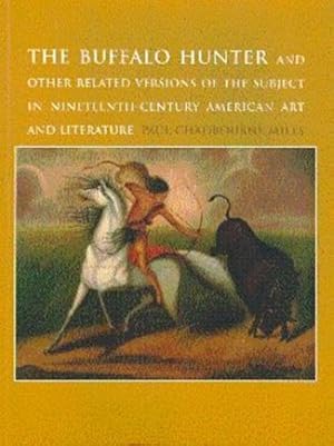 The Buffalo Hunter and Other Related Versions of the Subject in Nineteenth-Century American Art a...