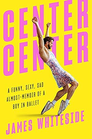 Bild des Verkufers fr Center Center: A Funny, Sexy, Sad, Almost-Memoir of a Boy in Ballet zum Verkauf von WeBuyBooks