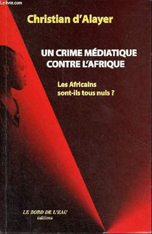 Seller image for Un crime mdiatique contre l'Afrique - Les Africains sont ils tous nuls ? - Collection " Documents ". for sale by Le-Livre