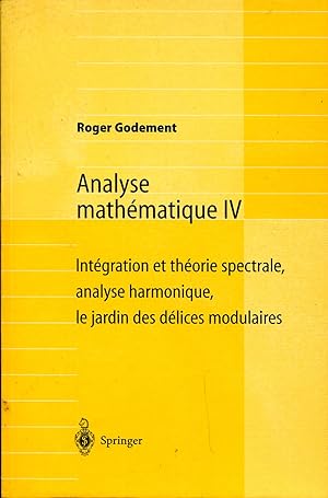 Seller image for Analyse mathmatique IV, Intgration et thorie spectrale, analyse harmonique, le jardin des dlices modulaires for sale by Sylvain Par