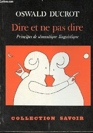 Dire et ne pas dire - Principe de sémantique linguistique - Collection " Savoir " - 2e édition co...