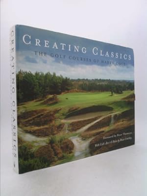 Seller image for Creating Classics: The Golf Courses of Harry Colt for sale by ThriftBooksVintage