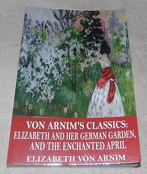 Immagine del venditore per Von Arnim's Classics: Elizabeth and Her German Garden, and The Enchanted April venduto da Pheonix Books and Collectibles