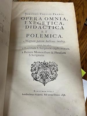 JOHANNIS CRELLII FRANCI, OPERA OMNIA, EXEGETICA, DIDACTICA ET POLEMICA, Magnam Partem Bactenus In...