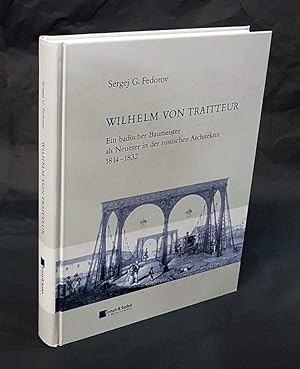 Wilhelm von Traitteur. Ein badischer Baumeister als Neuerer in der russischen Architektur 1814 -1...