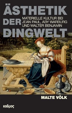 Ästhetik der Dingwelt MaterielleÂKulturÂbeiÂJeanÂPaul,ÂAbyÂWarburgÂundÂWalterÂBenjamin