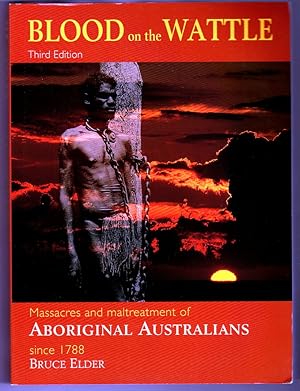 Blood on the Wattle: Massacres and Maltreatment of Aboriginal Australians Since 1788 - 3rd Edition