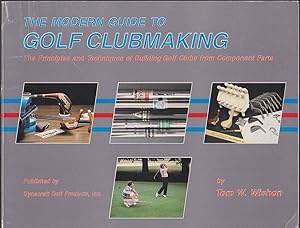 Seller image for THE MODERN GUIDE TO GOLF CLUBMAKING The Principles and Techniques of Building Golf Clubs from Component Parts for sale by Easton's Books, Inc.