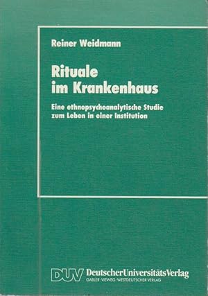 Rituale im Krankenhaus : eine ethnopsychoanalytische Studie zum Leben in einer Institution Reiner...