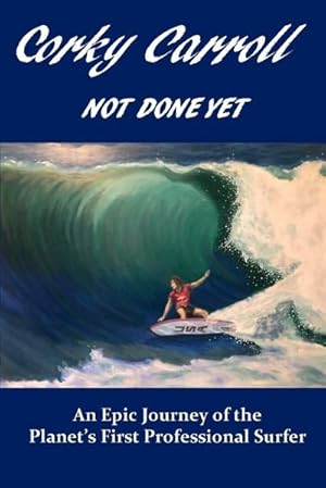 Seller image for Corky Carroll - Not Done Yet : An epic journey of the planet's first professional surfer. for sale by Smartbuy