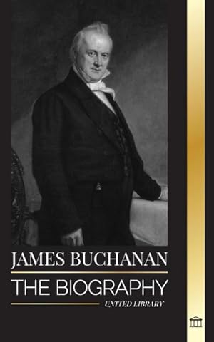 Bild des Verkufers fr James Buchanan : The biography of the 15th president of the United States and his unpopular legacy zum Verkauf von Smartbuy