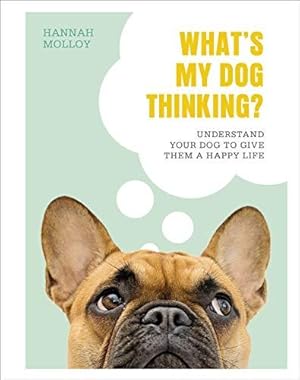 Image du vendeur pour What's My Dog Thinking?: Understand Your Dog to Give Them a Happy Life mis en vente par WeBuyBooks