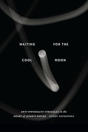 Immagine del venditore per Waiting for the Cool Moon : Anti-imperialist Struggles in the Heart of Japan's Empire venduto da GreatBookPricesUK