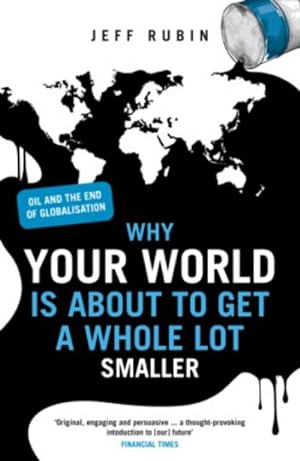 Imagen del vendedor de Why Your World Is about to Get a Whole Lot Smaller : Oil and the End of Globalisation. Jeff Rubin a la venta por AHA-BUCH GmbH
