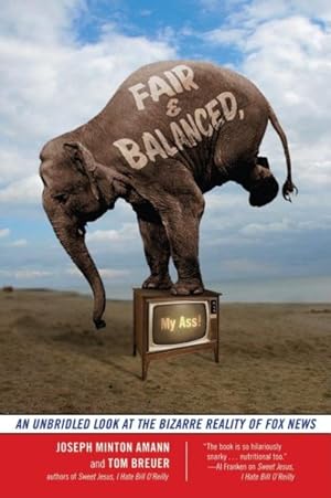 Seller image for Fair and Balanced, My Ass! : An Unbridled Look at the Bizarre Reality of Fox News for sale by GreatBookPricesUK