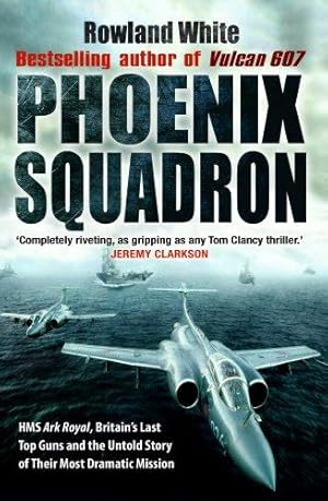 Seller image for Phoenix Squadron: HMS Ark Royal, Britain's last Topguns and the untold story of their most dramatic mission for sale by WeBuyBooks