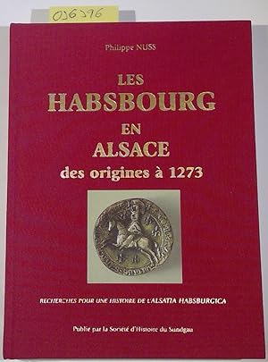 Les Habsbourg en Alsace des origines à 1273 . Recherches pour une histoire de l'ALSATIA HABSBURGICA