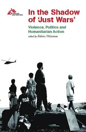 Bild des Verkufers fr In the Shadow of Just Wars: Violence, Politics and Humanitarian Action zum Verkauf von WeBuyBooks