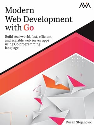 Immagine del venditore per Modern Web Development with Go: Build real-world, fast, efficient and scalable web server apps using Go programming language: Build real-world, fast, venduto da GreatBookPricesUK