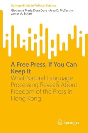 Bild des Verkufers fr Free Press, If You Can Keep It : What Natural Language Processing Reveals About Freedom of the Press in Hong Kong zum Verkauf von GreatBookPricesUK