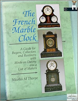 The French Marble Clock: A Guide for Buyers, Collectors, and Restorers with Hints on Dating and a...