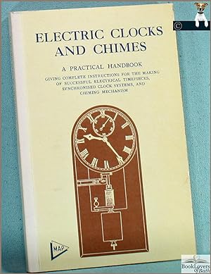 Image du vendeur pour Electric Clocks and Chimes: A Practical Handbook Giving Complete Instructions for the Making of Successful Electrical Timepieces, Synchronised Clock Systems, and Chiming Mechanism mis en vente par BookLovers of Bath