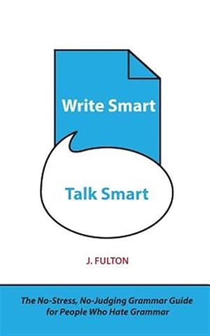 Imagen del vendedor de Write Smart, Talk Smart : The No-Stress, No-Judging Grammar Guide for People Who Hate Grammar a la venta por GreatBookPricesUK