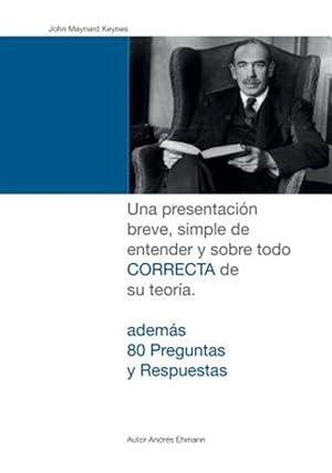 Bild des Verkufers fr John Maynard Keynes : Una Presentacin Breve, Simple De Entender Y Sobre Todo Correcta De Su Teora. -Language: spanish zum Verkauf von GreatBookPrices