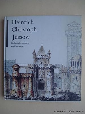 Heinrich Christoph Jussow 1754 - 1825. Ein hessischer Architekt des Klassizismus. Eine Ausstellun...