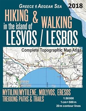 Seller image for Hiking & Walking in the Island of Lesvos : Lesbos Complete Topographic Map Atlas Greece Aegean Sea Mytilini/mytilene, Molyvos, Eresos Trekking Paths & Trails 1:50000 for sale by GreatBookPrices