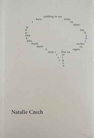 Seller image for Natalie Czech: Je n'ai rien a dire. Seulement a montrer. / Ich habe nichts zu sagen. Nur zu zeigen. / I have nothing to say. Only to show for sale by Derringer Books, Member ABAA