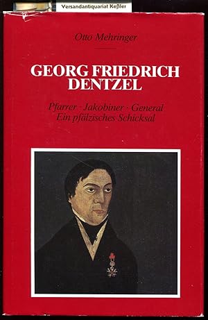 Georg Friedrich Dentzel : Pfarrer, Jakobiner, General. Ein pfälzisches Schicksal