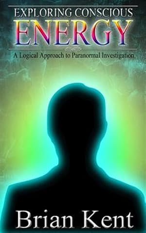 Seller image for Exploring Conscious Energy : A Logical Approach to Paranormal Investigation for sale by GreatBookPrices