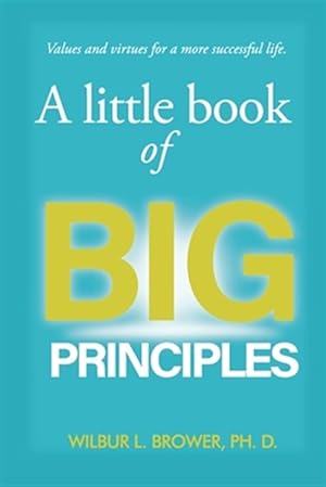 Seller image for A Little Book of Big Principles: Values and Virtues for a More Successful Life for sale by GreatBookPrices
