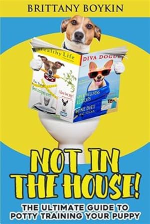 Image du vendeur pour Not in the House!: The Ultimate Guide to Potty Training Your Puppy mis en vente par GreatBookPrices