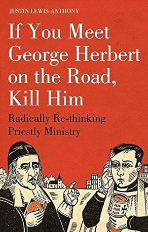 Seller image for If you meet George Herbert on the road, kill him: Radically Re-Thinking Priestly Ministry for sale by WeBuyBooks