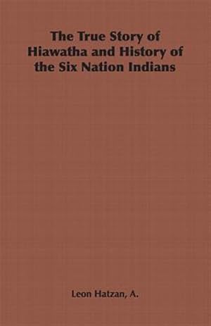 Imagen del vendedor de True Story of Hiawatha and History of the Six Nation Indians a la venta por GreatBookPrices