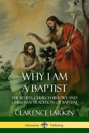 Seller image for Why I am a Baptist: The Beliefs, Church History and Christian Traditions of Baptism for sale by GreatBookPrices