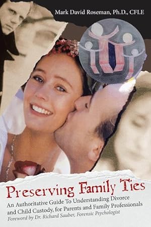 Immagine del venditore per Preserving Family Ties : An Authoritative Guide to Understanding Divorce and Child Custody, for Parents and Family Professionals venduto da GreatBookPrices