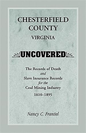 Image du vendeur pour Chesterfield County, Virginia Uncovered : The Records of Death and Slave Insurance Records for the Coal Mining Industry, 1810-1895 mis en vente par GreatBookPrices
