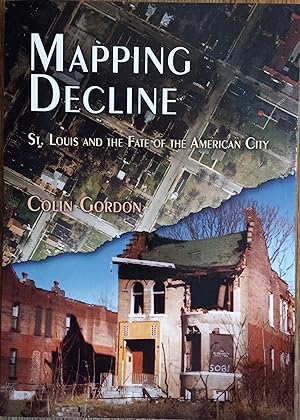 Mapping Decline: St. Louis and the Fate of the American City (Politics and Culture in Modern Amer...