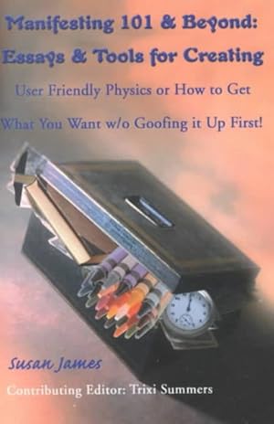 Seller image for Manifesting 101 & Beyond : Essays & Tools for Creating User Friendly Physics or How to Get What You Want W/O Goofing It Up First for sale by GreatBookPrices