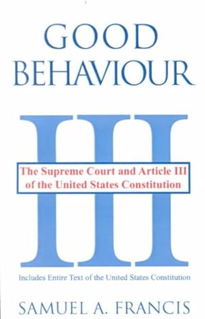 Seller image for Good Behaviour : The Supreme Court and Article III of the United States Constitution for sale by GreatBookPrices