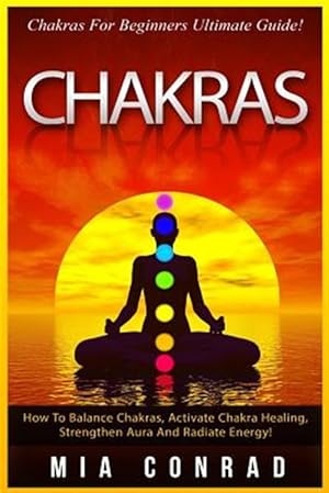 Seller image for Chakras: Chakras for Beginners Ultimate Guide! How to Balance Chakras, Activate Chakra Healing, Strengthen Aura and Radiate Ene for sale by GreatBookPrices