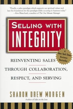 Imagen del vendedor de Selling With Integrity : Reinventing Sales Through Collaboration, Respect, and Serving a la venta por GreatBookPrices
