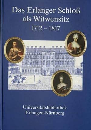 Seller image for Das Erlanger Schloss als Witwensitz 1712-1817: Eine Ausstellung der Universittsbibliothek, 15. November - 8. Dezember 2002. Katalog (Schriften der Universittsbibliothek Erlangen-Nrnberg) for sale by Studibuch