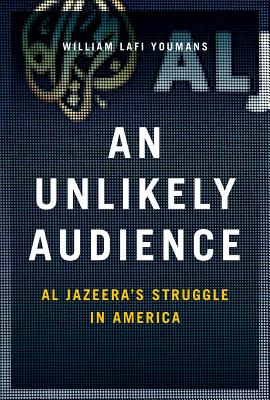 Seller image for An Unlikely Audience: Al Jazeera's Struggle in America (Hardback or Cased Book) for sale by BargainBookStores