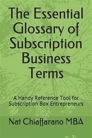Seller image for The Essential Glossary of Subscription Business Terms: A Handy Reference Tool for Subscription Box Entrepreneurs for sale by GreatBookPrices