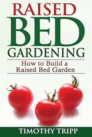 Bild des Verkufers fr Raised Bed Gardening : How to Build a Raised Bed Garden zum Verkauf von GreatBookPrices