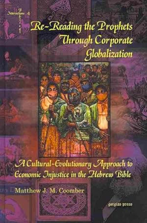 Seller image for Re-Reading the Prophets Through Corporate Globalization : A Cultural-Evolutionary Approach to Economic Injustice in the Hebrew Bible for sale by GreatBookPrices